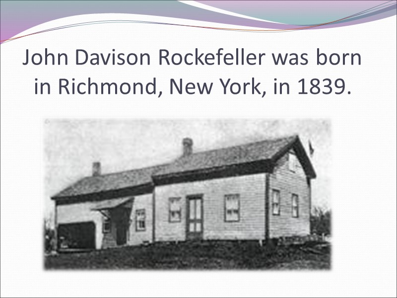 John Davison Rockefeller was born in Richmond, New York, in 1839.